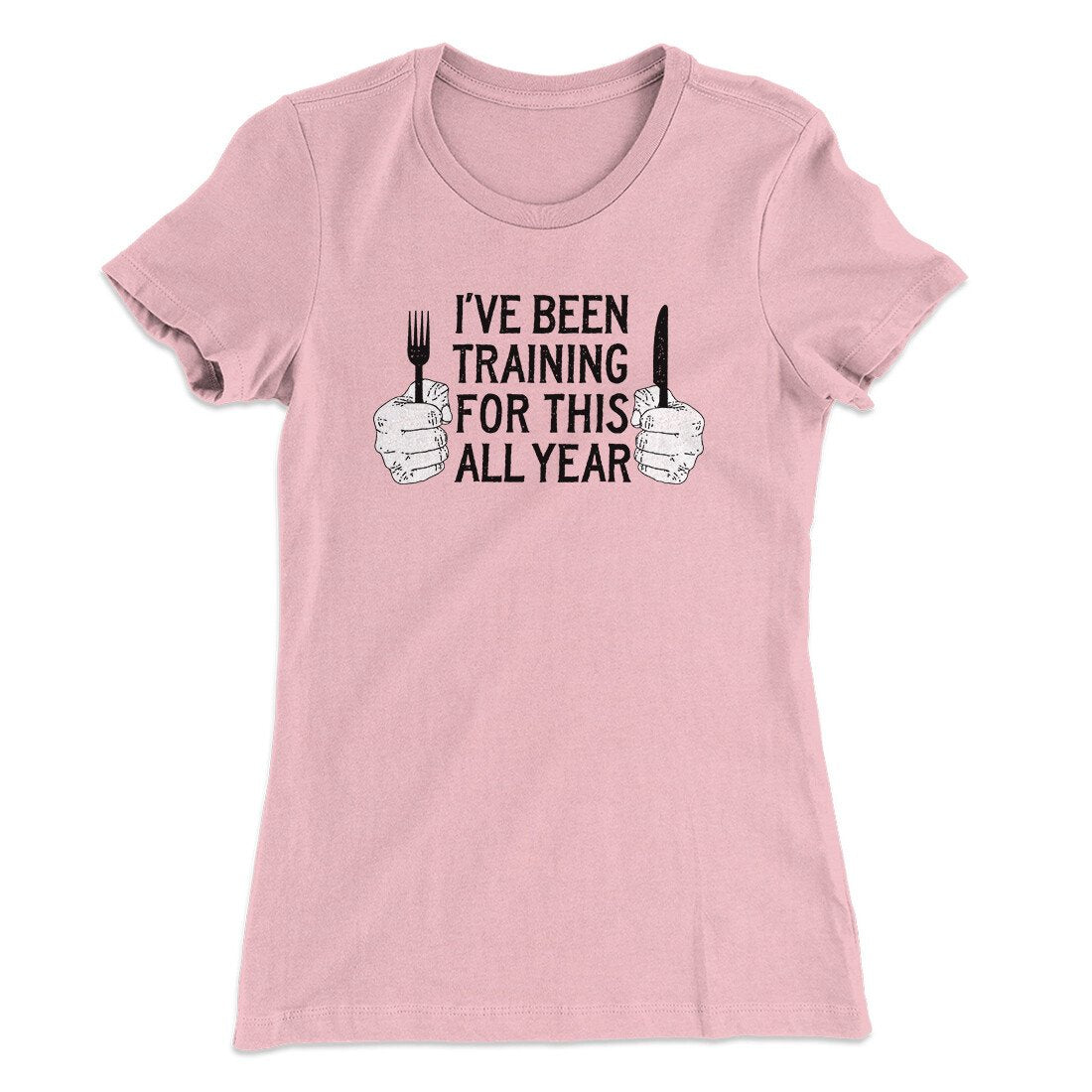 Ive Been Training For This All Year Funny Thanksgiving Women's T-Shirt Light Pink | Funny Shirt from Famous In Real Life