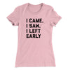 I Came I Saw I Left Early Funny Women's T-Shirt Light Pink | Funny Shirt from Famous In Real Life