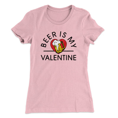 Beer Is My Valentine Women's T-Shirt Light Pink | Funny Shirt from Famous In Real Life