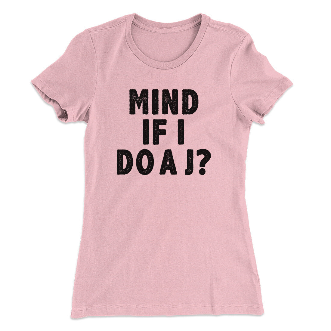 Mind If I Do A J Women's T-Shirt | Funny Shirt from Famous In Real Life
