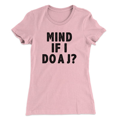 Mind If I Do A J Women's T-Shirt Light Pink | Funny Shirt from Famous In Real Life