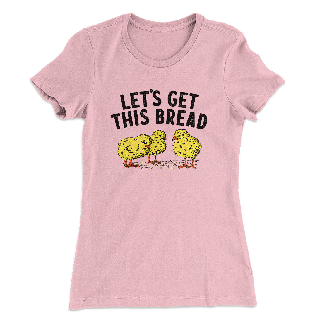 Let's Get This Bread Funny Women's T-Shirt | Funny Shirt from Famous In Real Life