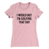 I Would But I'm Golfing That Day Funny Women's T-Shirt Light Pink | Funny Shirt from Famous In Real Life