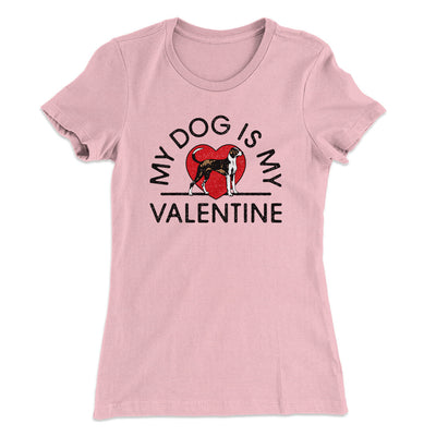 My Dog Is My Valentine Women's T-Shirt Light Pink | Funny Shirt from Famous In Real Life