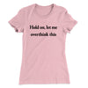 Hold On Let Me Overthink This Funny Women's T-Shirt Light Pink | Funny Shirt from Famous In Real Life