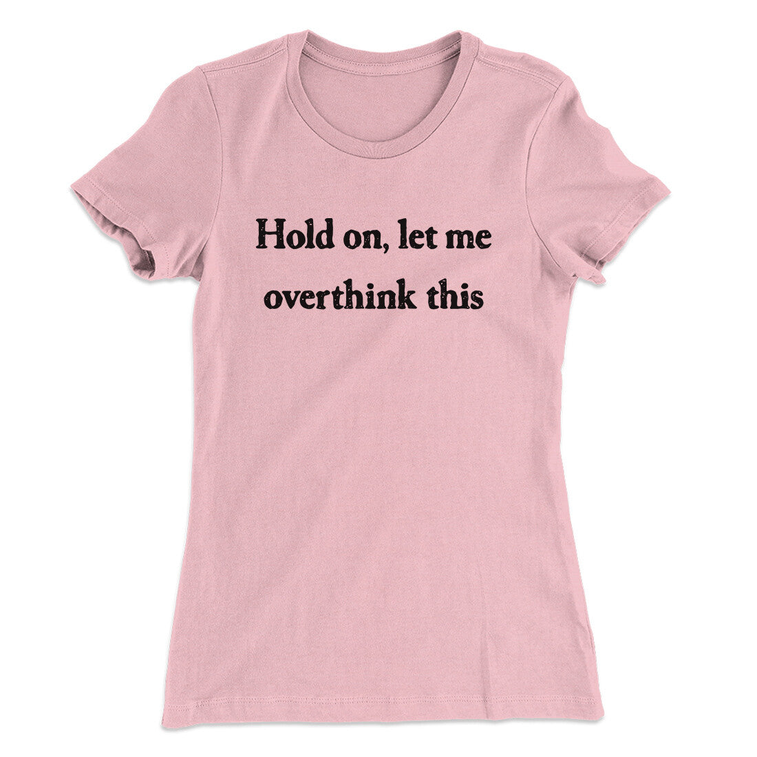Hold On Let Me Overthink This Funny Women's T-Shirt | Funny Shirt from Famous In Real Life