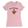 No Thanks Funny Thanksgiving Women's T-Shirt Light Pink | Funny Shirt from Famous In Real Life