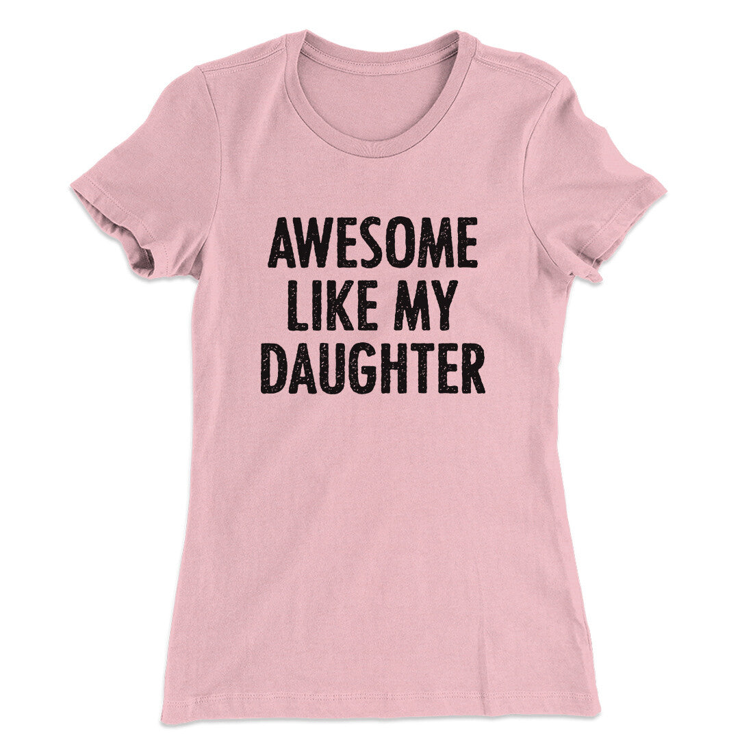 Awesome Like My Daughter Funny Women's T-Shirt | Funny Shirt from Famous In Real Life