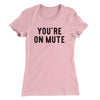 You’re On Mute Women's T-Shirt Light Pink | Funny Shirt from Famous In Real Life