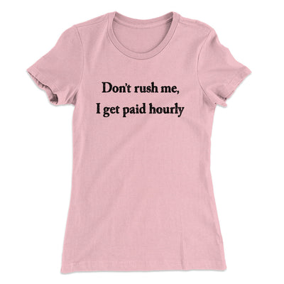 Don’t Rush Me I Get Paid Hourly Funny Women's T-Shirt Light Pink | Funny Shirt from Famous In Real Life