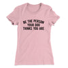 Be The Person Your Dog Thinks You Are Women's T-Shirt Light Pink | Funny Shirt from Famous In Real Life
