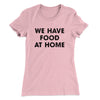 We Have Food At Home Funny Women's T-Shirt Light Pink | Funny Shirt from Famous In Real Life