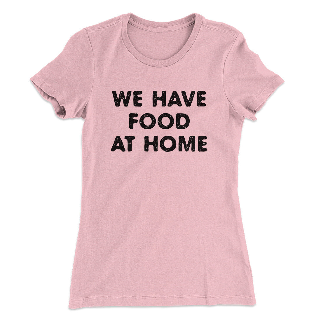 We Have Food At Home Funny Women's T-Shirt Light Pink | Funny Shirt from Famous In Real Life
