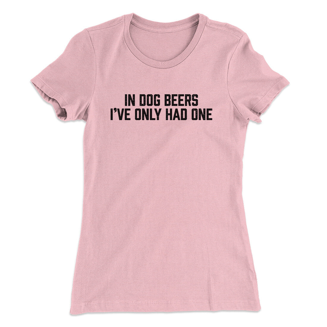 In Dog Beers I’ve Only Had One Women's T-Shirt | Funny Shirt from Famous In Real Life