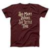 So Many Books, So Little Time Funny Men/Unisex T-Shirt Maroon | Funny Shirt from Famous In Real Life