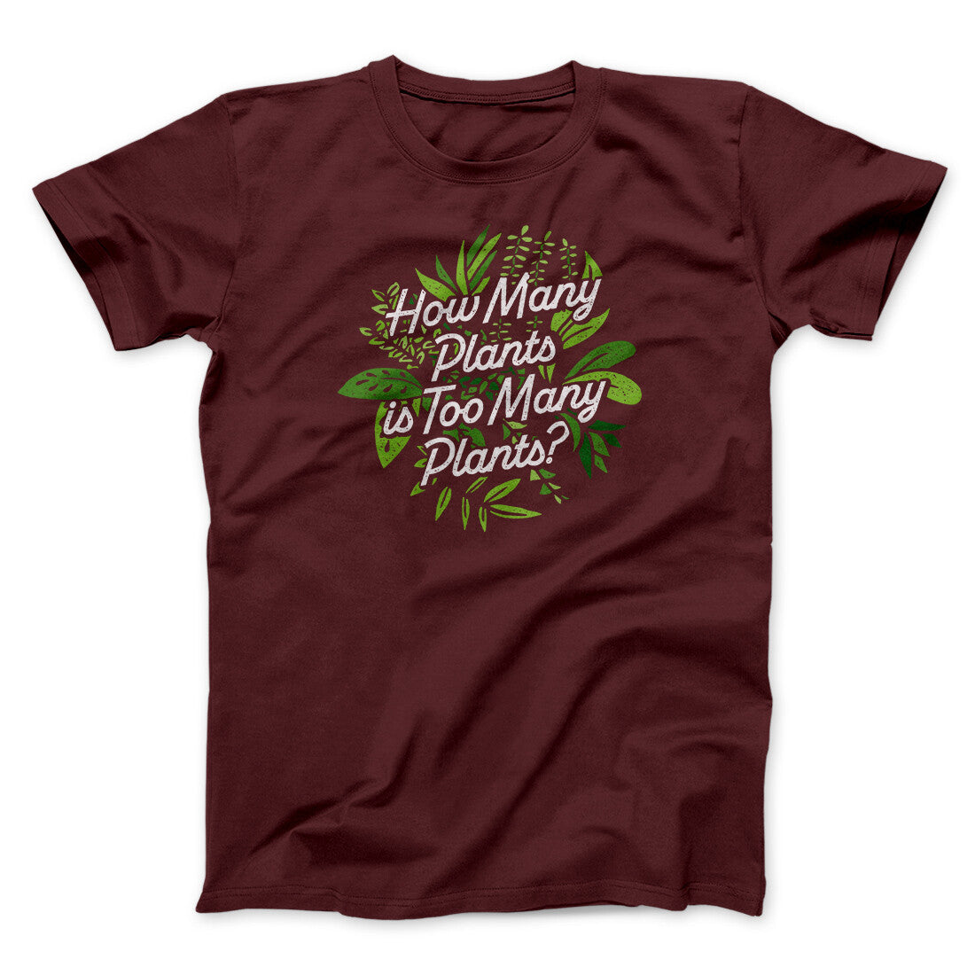 How Many Plants Is Too Many Plants Men/Unisex T-Shirt Maroon | Funny Shirt from Famous In Real Life
