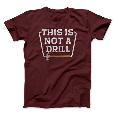 This Is Not A Drill Funny Men/Unisex T-Shirt Maroon | Funny Shirt from Famous In Real Life