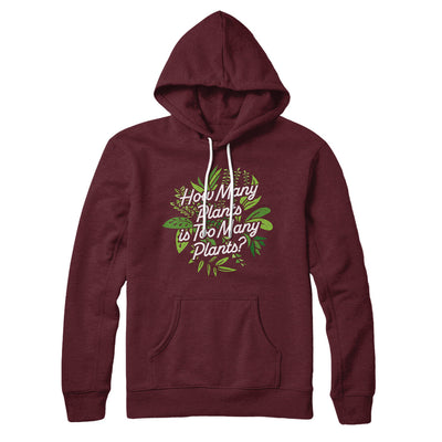 How Many Plants Is Too Many Plants Hoodie Maroon | Funny Shirt from Famous In Real Life