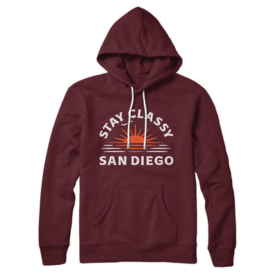 Stay Classy San Diego Hoodie Maroon | Funny Shirt from Famous In Real Life