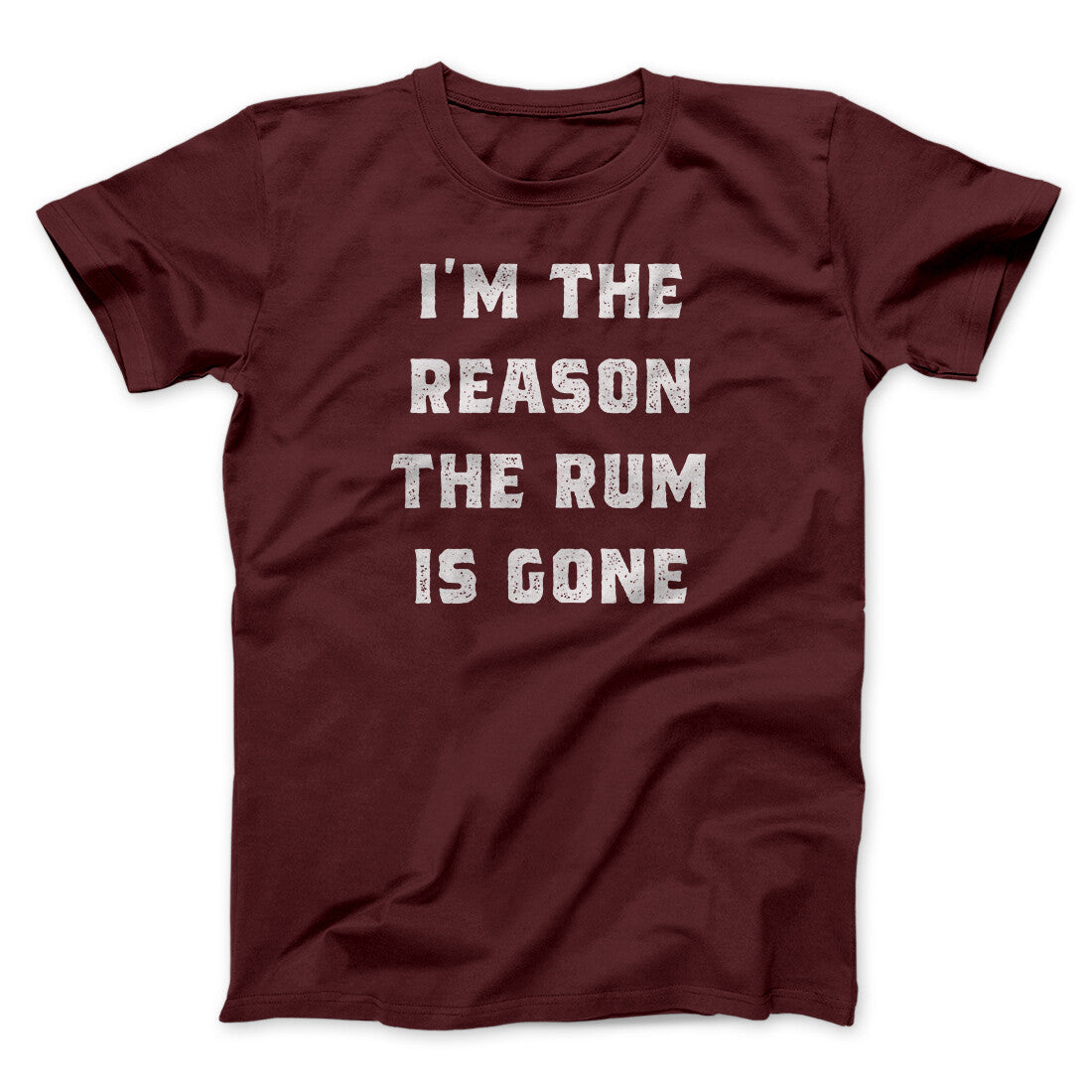 I'm The Reason The Rum Is Gone Men/Unisex T-Shirt | Funny Shirt from Famous In Real Life