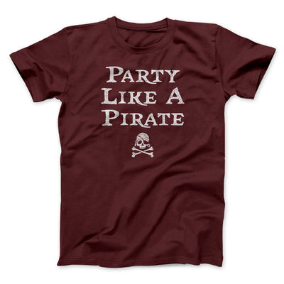 Party Like A Pirate Men/Unisex T-Shirt Maroon | Funny Shirt from Famous In Real Life