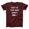 Why Is The Rum Gone Men/Unisex T-Shirt Maroon | Funny Shirt from Famous In Real Life