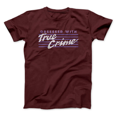 Obsessed With True Crime Men/Unisex T-Shirt Maroon | Funny Shirt from Famous In Real Life