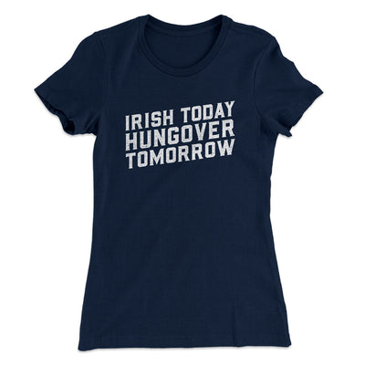 Irish Today, Hungover Tomorrow Women's T-Shirt Midnight Navy | Funny Shirt from Famous In Real Life