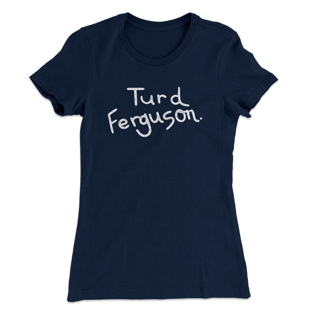 Turd Ferguson Women's T-Shirt | Funny Shirt from Famous In Real Life