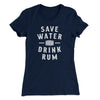Save Water Drink Rum Women's T-Shirt Midnight Navy | Funny Shirt from Famous In Real Life