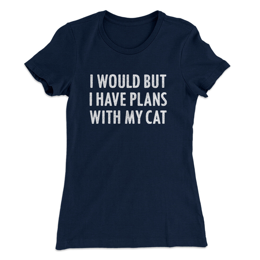 I Would But I Have Plans With My Cat Women's T-Shirt | Funny Shirt from Famous In Real Life