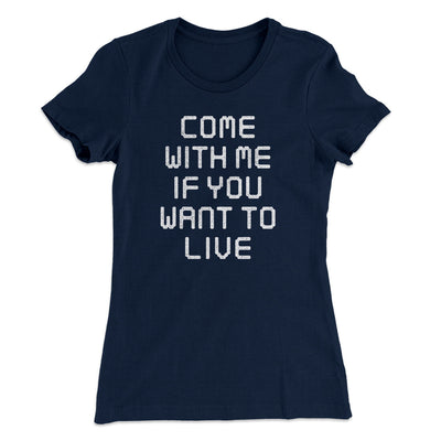 Come With Me If You Want To Live Women's T-Shirt Midnight Navy | Funny Shirt from Famous In Real Life