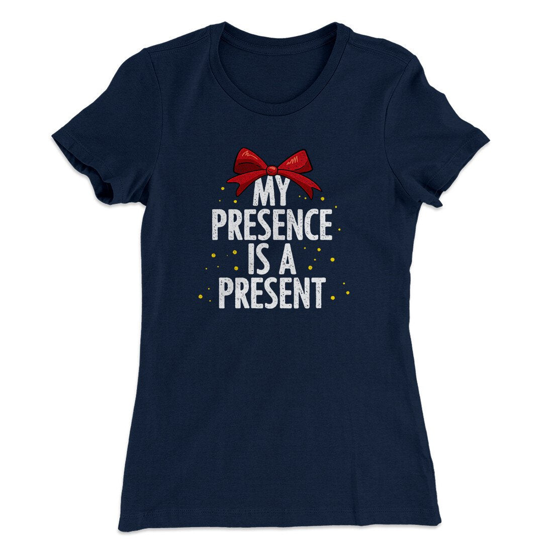 My Presence Is A Present Women's T-Shirt | Funny Shirt from Famous In Real Life