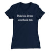 Hold On Let Me Overthink This Women's T-Shirt Midnight Navy | Funny Shirt from Famous In Real Life