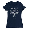 Party Like A Pirate Women's T-Shirt Midnight Navy | Funny Shirt from Famous In Real Life