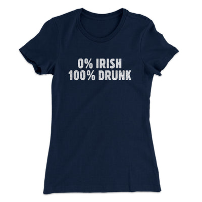 0 Percent Irish, 100 Percent Drunk Women's T-Shirt Midnight Navy | Funny Shirt from Famous In Real Life