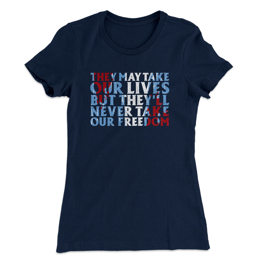They May Take Our Lives But They’ll Never Take Our Freedom Women's T-Shirt | Funny Shirt from Famous In Real Life