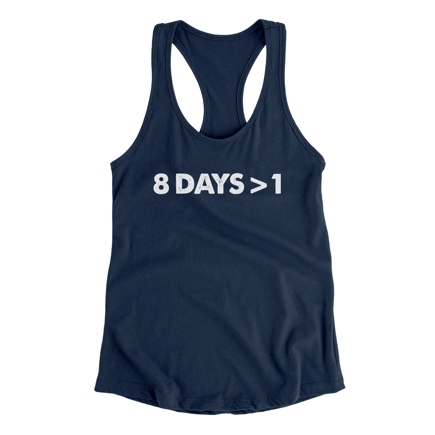 8 Days > 1 Women's Racerback Tank | Funny Shirt from Famous In Real Life