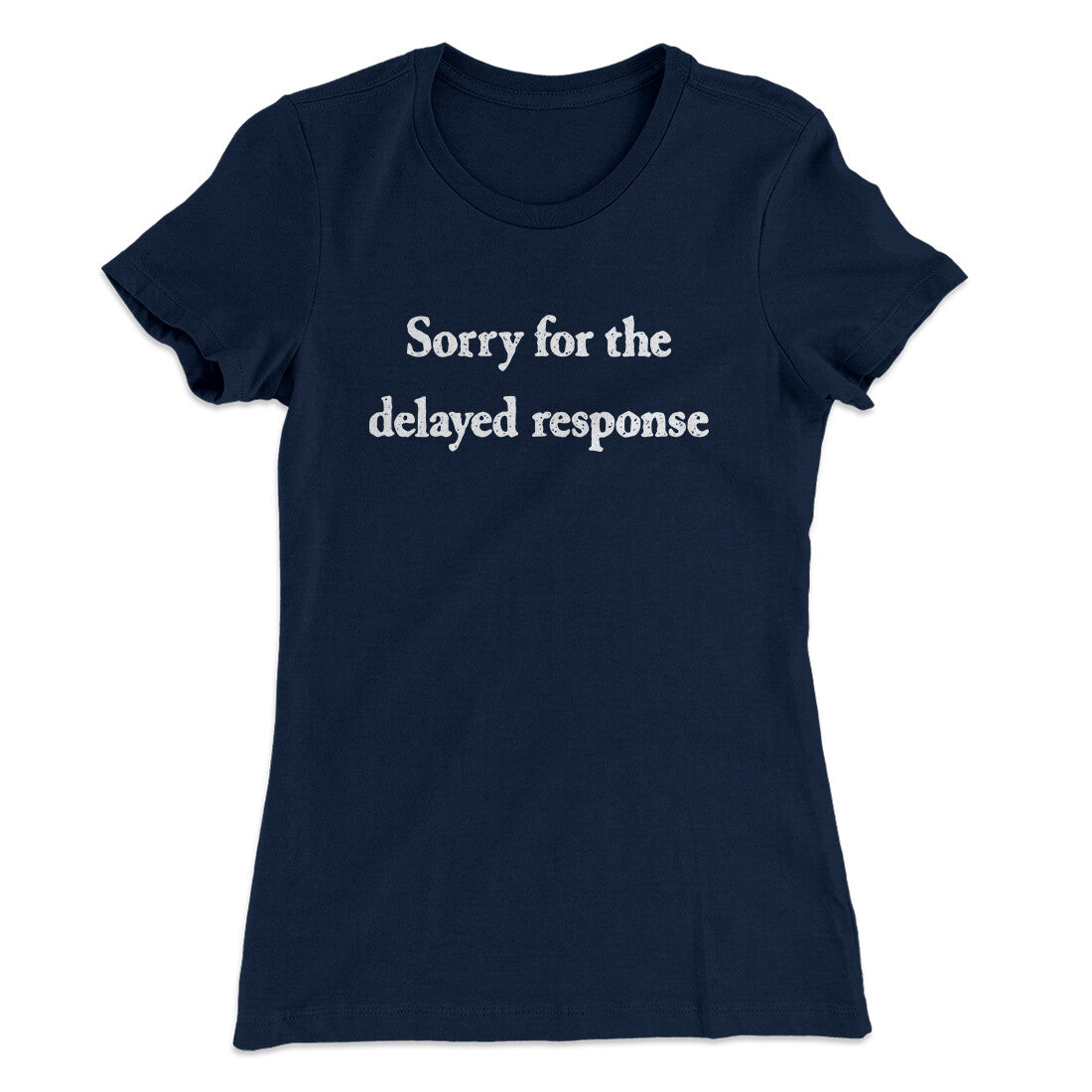 Sorry For The Delayed Response Funny Women's T-Shirt | Funny Shirt from Famous In Real Life