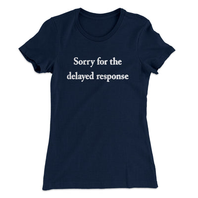 Sorry For The Delayed Response Funny Women's T-Shirt Midnight Navy | Funny Shirt from Famous In Real Life