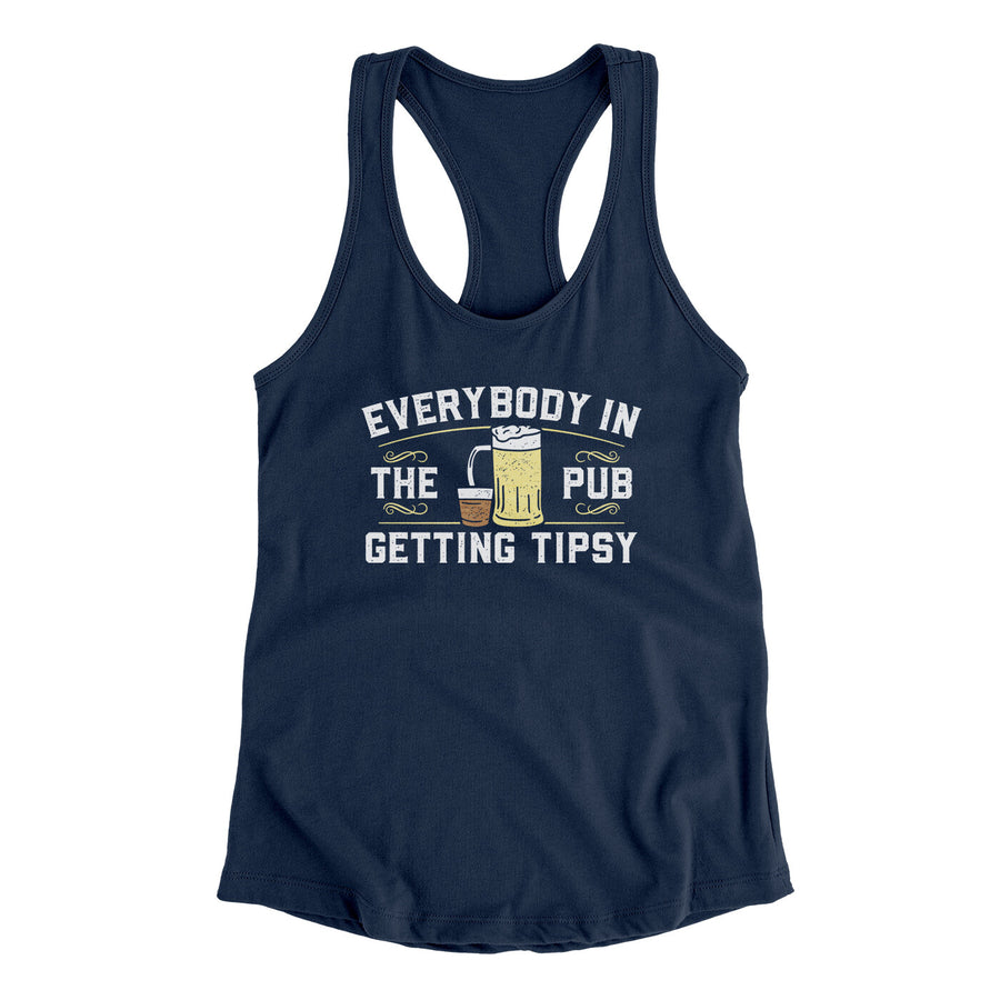 Everybody In The Pub Is Getting Tipsy Women's Racerback Tank | Funny Shirt from Famous In Real Life