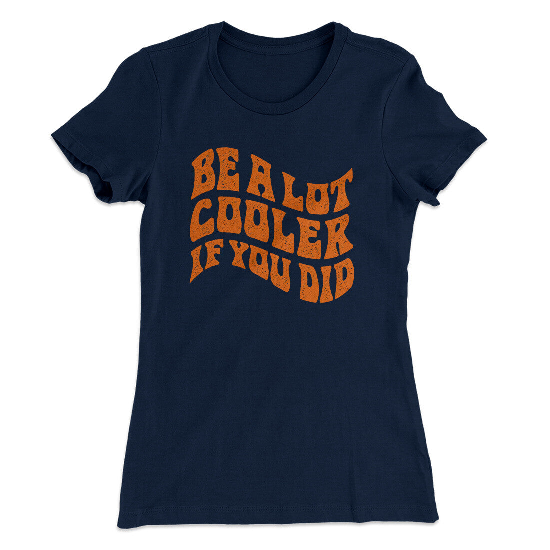 Be A Lot Cooler If You Did Women's T-Shirt | Funny Shirt from Famous In Real Life