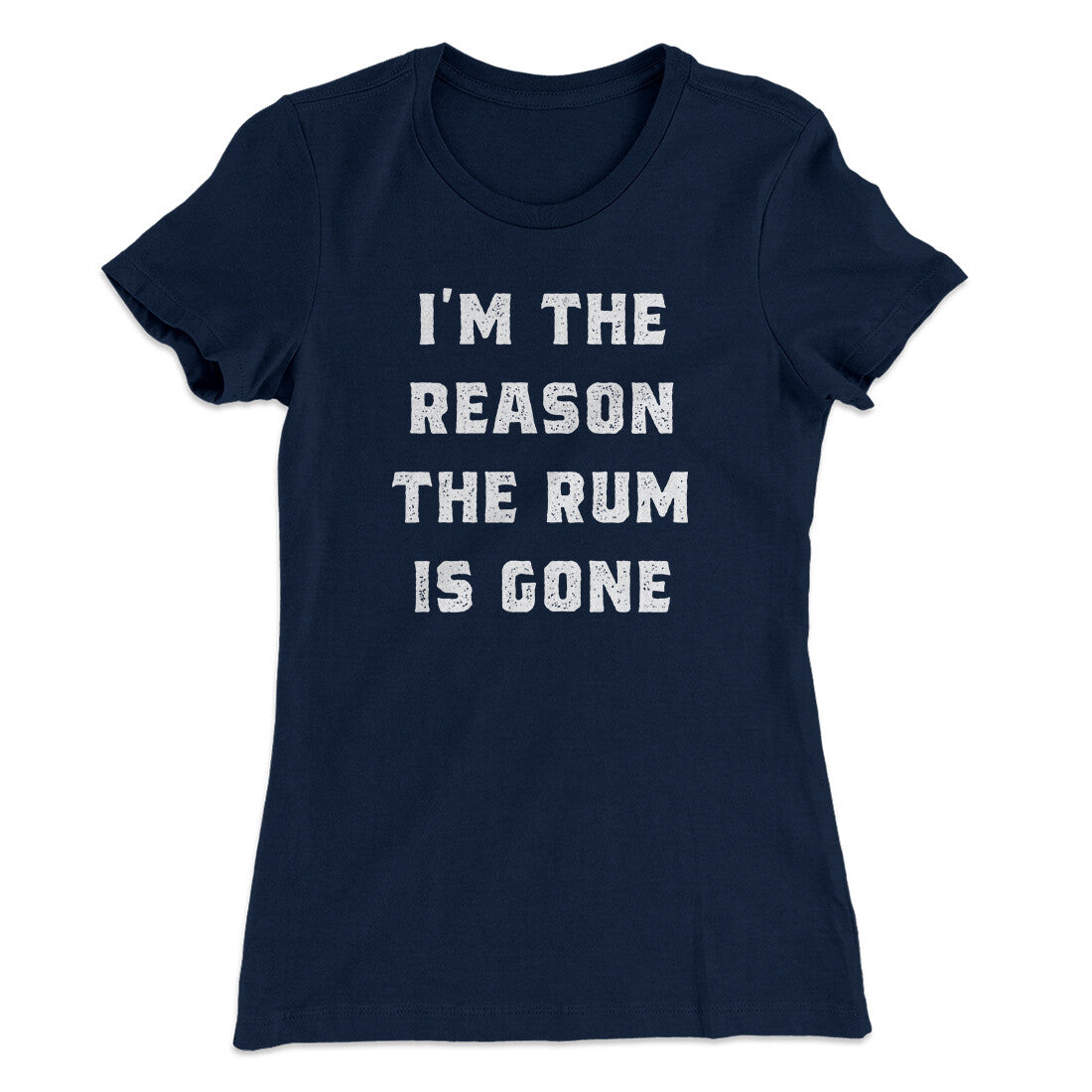 I'm The Reason The Rum Is Gone Women's T-Shirt | Funny Shirt from Famous In Real Life