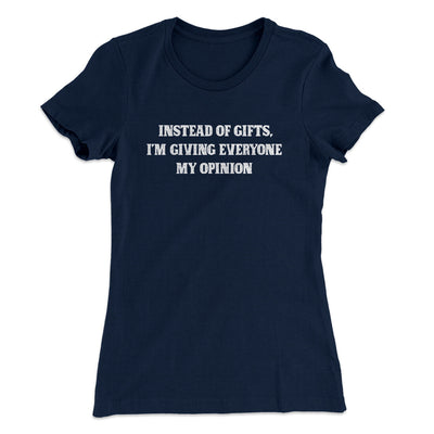 Instead Of Gifts I’m Giving Everyone My Opinion Women's T-Shirt Midnight Navy | Funny Shirt from Famous In Real Life