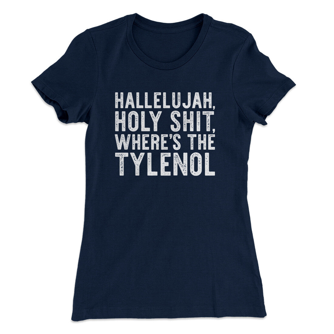 Hallelujah Holy Shit Where’s The Tylenol Women's T-Shirt | Funny Shirt from Famous In Real Life