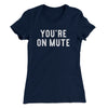 You’re On Mute Women's T-Shirt Midnight Navy | Funny Shirt from Famous In Real Life