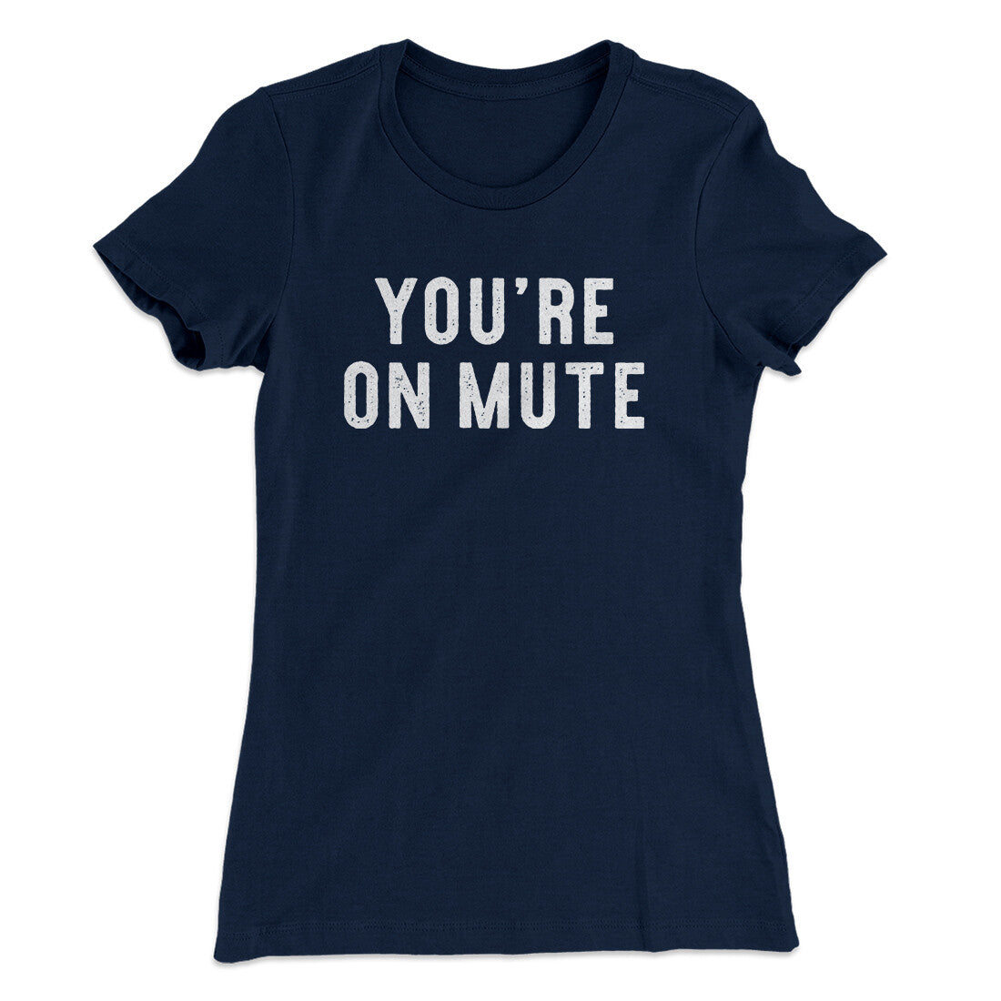 You’re On Mute Funny Women's T-Shirt | Funny Shirt from Famous In Real Life