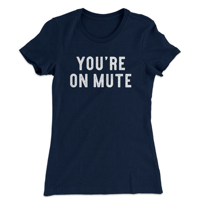 You’re On Mute Funny Women's T-Shirt Midnight Navy | Funny Shirt from Famous In Real Life
