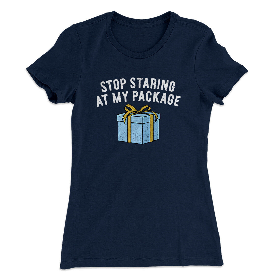 Stop Staring At My Package Women's T-Shirt | Funny Shirt from Famous In Real Life