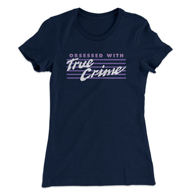 Obsessed With True Crime Women's T-Shirt Midnight Navy | Funny Shirt from Famous In Real Life